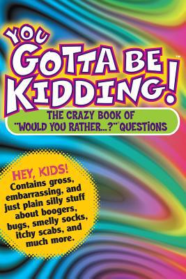 You Gotta Be Kidding "Would you rather...?" Book