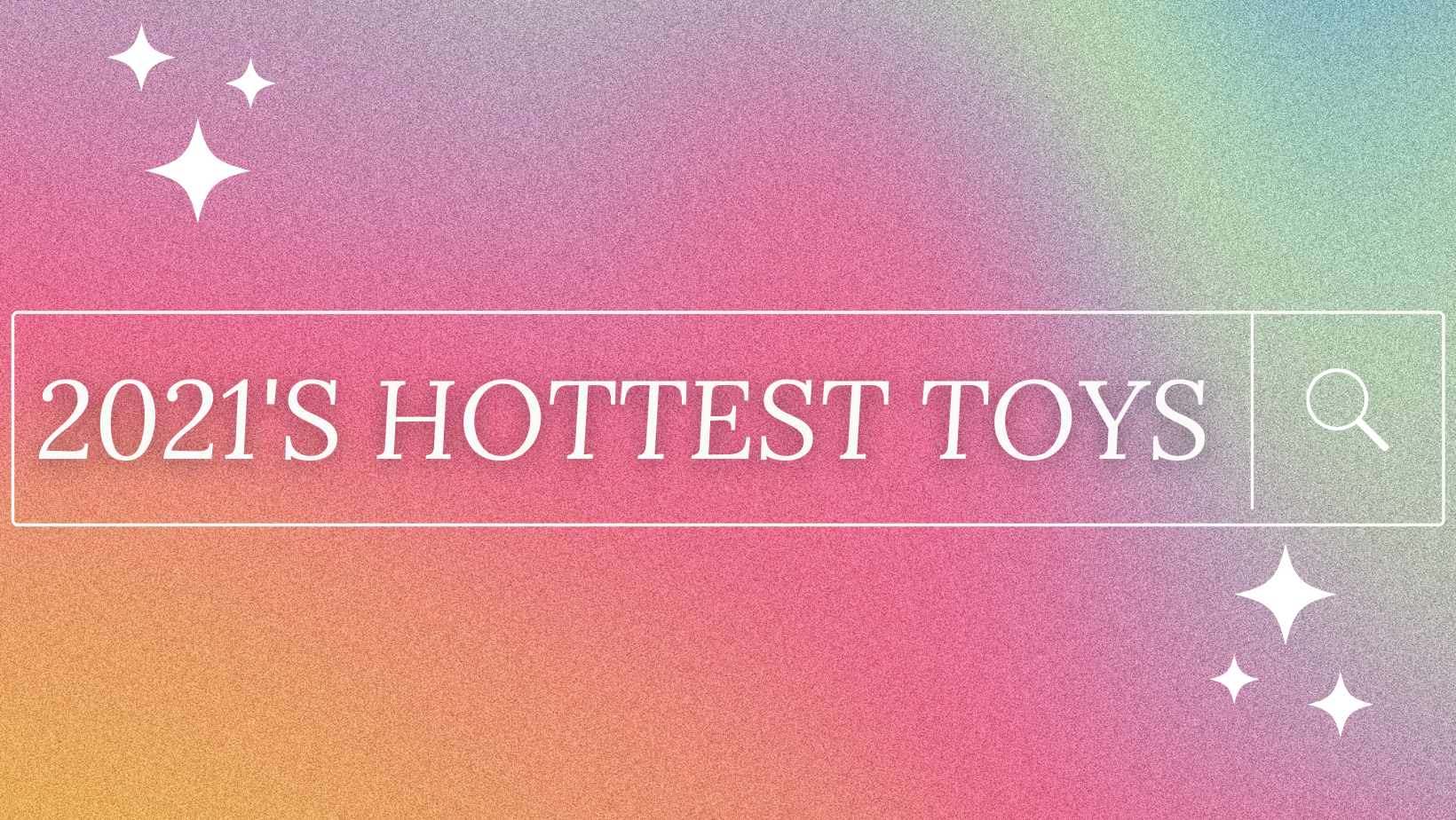 2021's Hottest Toys & Gifts